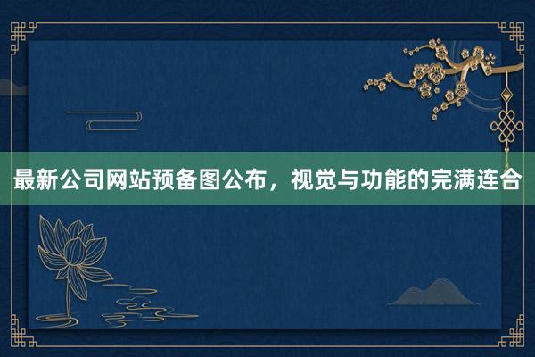 最新公司网站预备图公布，视觉与功能的完满连合