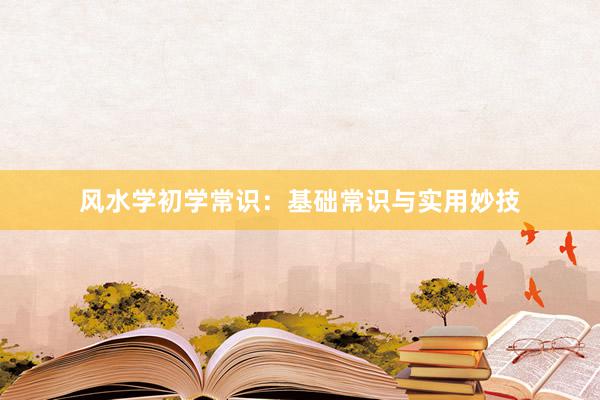 风水学初学常识：基础常识与实用妙技